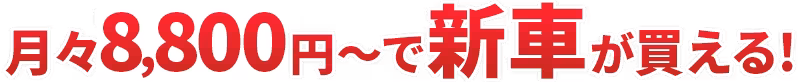 月々8,800円～で新車が買える！